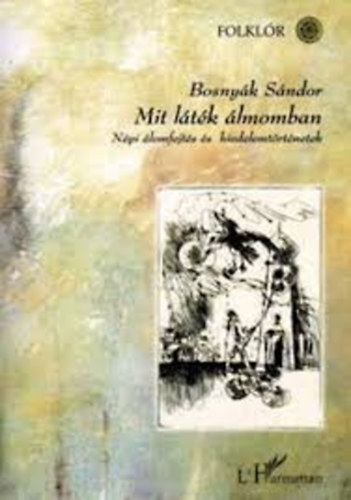 Bosnyk Sndor - Mit ltk lmomban (npi lomfejts s hiedelemtrtnetek)