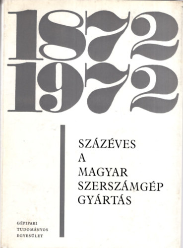Ulbrich S�ndor dr. (szerk.), Dr. Bakondi K�roly, Forr� L�szl�, Dr. Jakkel Ott� (szerk.) - Sz�z�ves a magyar szersz�mg�p gy�rt�s 1872-1972