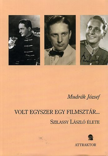 Mudrák József - Volt egyszer egy filmsztár... - Szilassy László élete