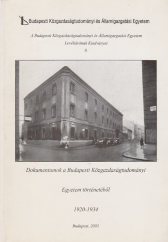A Budapesti Kzgazdasgtudomnyi s llamigazgatsi Egyetem Levltrnak Kiadvnyai 8. - Dokumentumok a Budapesti Kzgazdasgtudomnyi Egyetem Trtnetbl 1920-1934