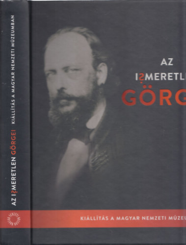 Hermann Róbert (főszerk.) - Az ismeretlen Görgei - Kiállítás a Magyar Nemzeti Múzeumban