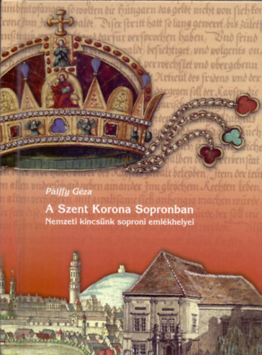 Pálffy Géza - A Szent Korona Sopronban