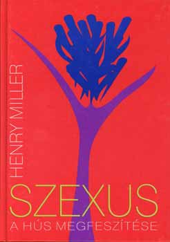 Henry Miller - Szexus: A hús megfeszítése
