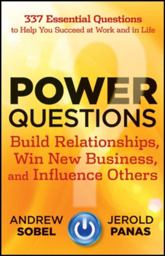 Andrew Sobel, Jerold Panas - Power Questions: Build Relationships, Win New Business, and Influence Others