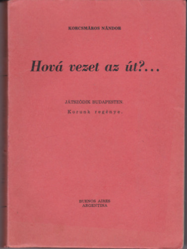 Korcsm�ros N�ndor - Hov� vezet az �t?... - J�tsz�dik Budapesten. Korunk reg�nye