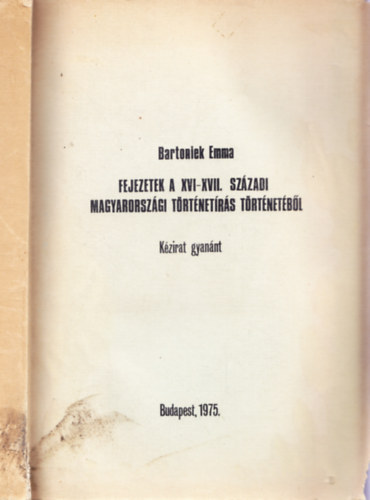 Bartoniek Emma - Fejezetek a XVI-XVII. sz�zadi magyarorsz�gi t�rt�net�r�s t�rt�net�b�l