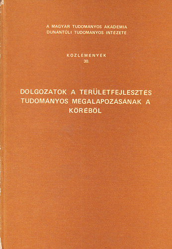 Horvth Gyula    (szerk.) - Dolgozatok a terletfejleszts tudomnyos megalapozsnak a krbl
