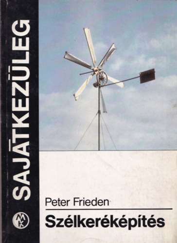 Frieden Peter, Flp Jen (ford.) - Szlkerkpts (A nlklzhetetlen elmlet / A vz s hajtm / A genertor / Az rbocszerkezet / Az ram trolsa / A szlgp zemeltetse / Az alkatrszek beszerzse)