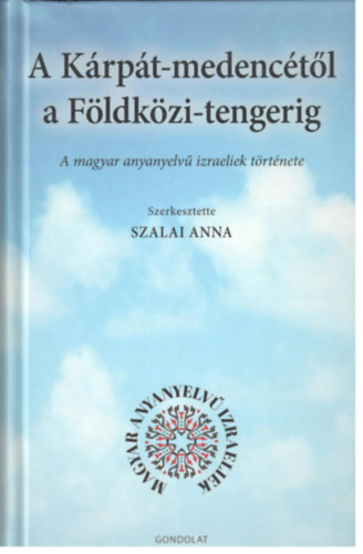 Szalai Anna (szerk.) - A Kárpát-medencétől a Földközi-tengerig - A magyar anyanyelvű izraeliek története