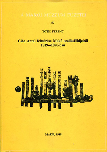 Tth Ferenc (szerk) - Giba Antal felmrse Mak szllsfldjeirl 1819-1820-ban (A Maki Mzeum fzetei 57.)