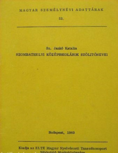 Sz. Jank� Katalin - Szombathelyi k�z�piskol�sok sz�l�t�nevei - Magyar szem�lyn�vi adatt�rak 53.