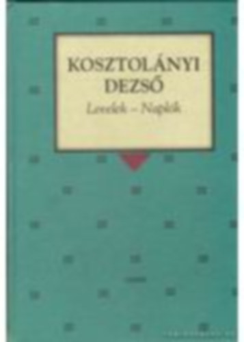 Kosztolnyi Dezs - Kosztolnyi Dezs Levelek-Naplk