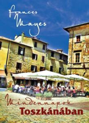 Frances Mayes - Mindennapok Toszk�n�ban