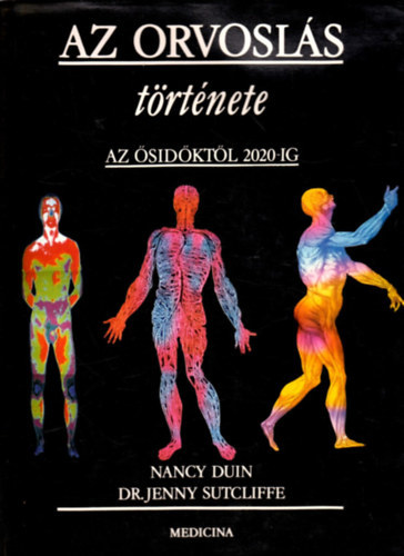 Duin, Nancy, Sutcliffe, Jenny - Az orvoslás története - Az ősidőktől 2020-ig