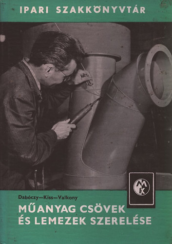 Dab�czy Istv�n; Kiss B�la; Valkony K�roly - M�anyag cs�vek �s lemezek szerel�se (Ipari szakk�nyvt�r)