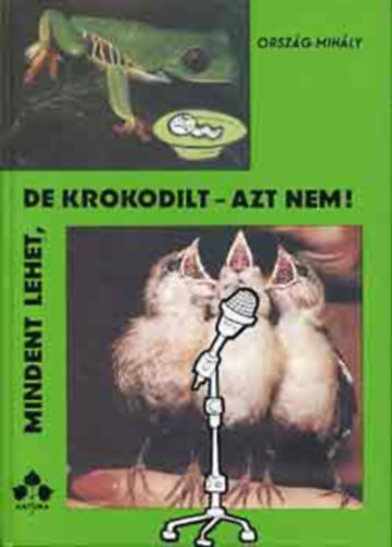 Orsz�g Mih�ly, Szerk.: Koz�kn� Juh�sz �gnes - Mindent lehet, de krokodilt - azt nem!