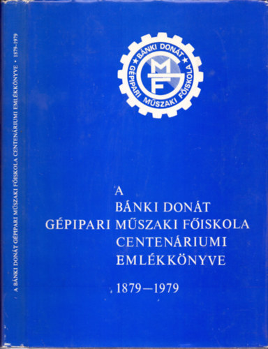 Dr. Kirly Jzsef (szerk.) - A Bnki Dont Gpipari Mszaki Fiskola centenriumi emlkknyve 1879-1979