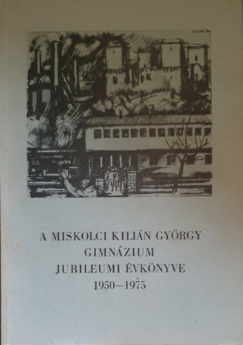 Bartha Istvn - A miskolci Kilin Gyrgy gimnzium jubileumi vknyve 1950-1975