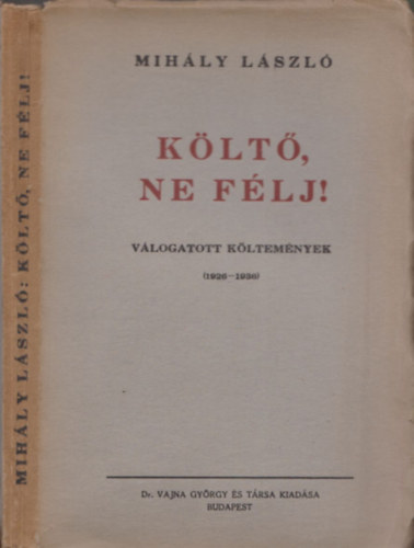 Mih�ly L�szl� - K�lt�, ne f�lj! (v�logatott k�ltem�nyek 1926-1936) - DEDIK�LT!