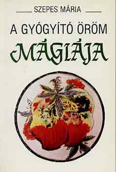 Szepes Mária - A gyógyító öröm mágiája