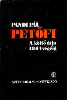 Pándi Pál - Petőfi: A költő útja 1844 végéig