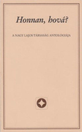 Krist� Nagy Istv�n (szerk.) - Honnan, hov�? - A Nagy Lajos T�rsas�g antol�gi�ja