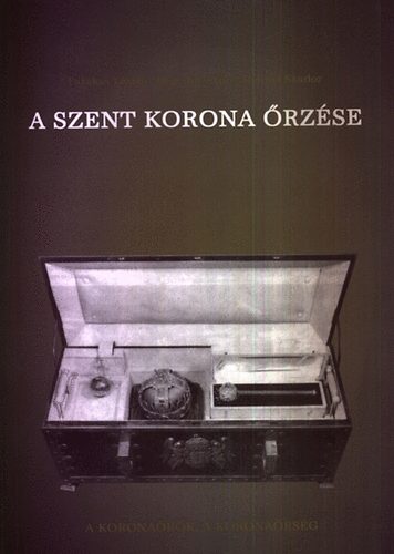 Fazakas-Hegedűs-Hennel - A Szent Korona őrzése