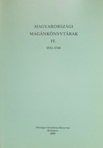 Balzs Mihly - Keser Blint (szerk.) - Magyarorszgi magnknyvtrak IV. (1552-1740)