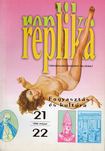 Darits Mria (szerk.) - Replika (Trsadalomtudomnyi folyirat) - 1996. mjus 21-22. szm - Fogyaszts s kultra