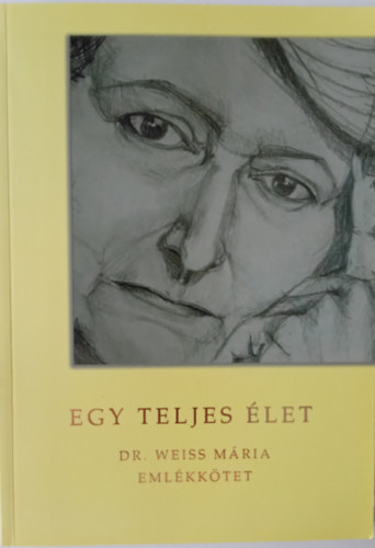 Dr. Bakos Judit/ Dr. Bakos Márta - Egy teljes élet (Dr. Weiss Mária emlékkötet)