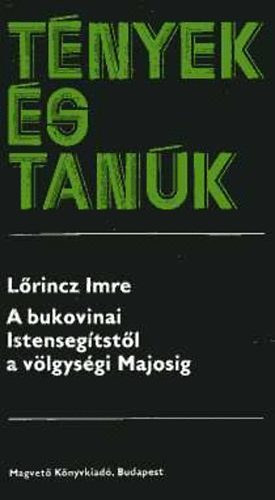 Lrincz Imre - A bukovinai Istensegtstl a vlgysgi Majosig (tnyek s tank)