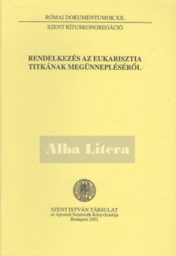 N�meth L�szl� Dr. (szerkeszt�) - Rendelkez�s az eukarisztia titk�nak meg�nnepl�s�r�l