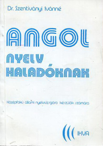 Dr. Szentivnyi Ivnn - Angol nyelv haladknak - Kzpfok llami nyelvvizsgra kszlk szmra