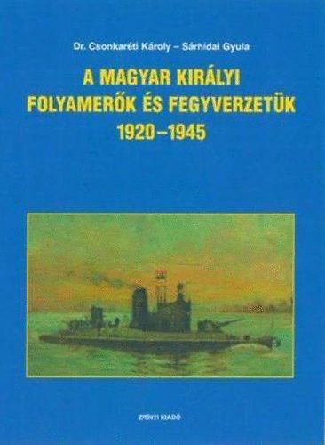 Sárhidai Gyula, Dr. Csonkaréti Károly - A Magyar Királyi Folyamerők és fegyverzetük 1920-1945