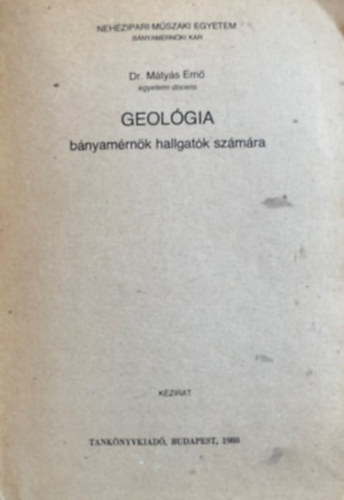 Dr. Mtys Ern - Geolgia bnyamrnk hallgatk szmra - Kzirat - Nehzipari Mszaki Egyetem - Bnyamrnki Kar