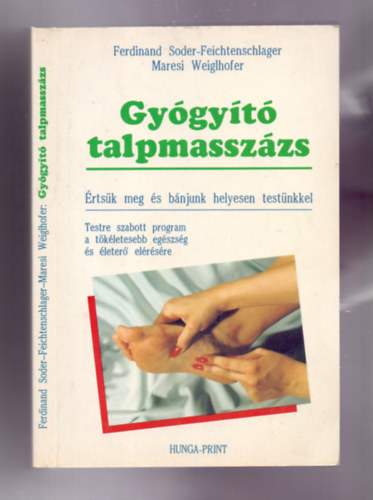 F. Soder-Feichtenschlager, M. Weiglhofer - Gyógyító talpmasszázs - Értsük meg és bánjunk helyesen testünkkel