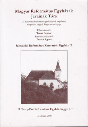 Tenke Sndor (szerk.) - Magyar Reformtus Egyhzak Javainak Tra: Szlovkiai Reformtus Keresztyn Egyhz II. II. Zemplni Reformtus Egyhzmegye I.