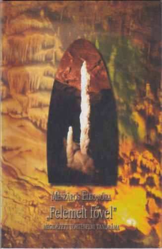 Mészáros Eleonóra - Felemelt Fővel - Megidézett Történelmi Tandráma