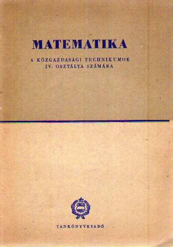 Matematika - A kzgazdasgi technikumok IV. osztlya szmra