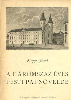 Kopp Jenő - A háromszáz éves Pesti Papnövelde