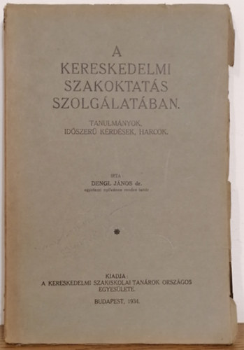 Dengl Jnos dr. - A kereskedelmi szakoktats szolglatban. Tanulmnyok, idszer krdsek, harcok