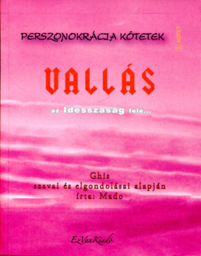 Mado - Vallás az Idesszaság felé... - Ghis szavai és elgondolásai alapján - Perszonokrácia kötetek 3. kötet