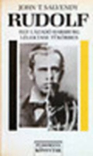 Salvendy T. John - Rudolf egy lázadó Habsburg lélektani tükörben