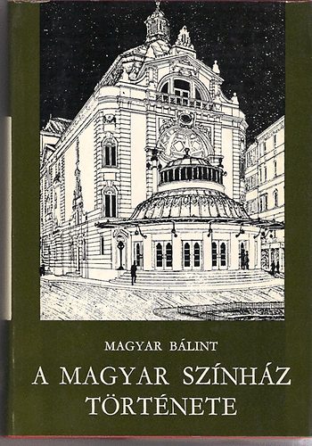 Magyar Bálint - A Magyar Színház története (1897-1951)