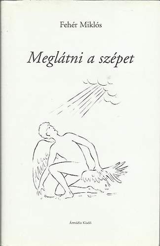 Feh�r Mikl�s - Megl�tni a sz�pet - DEDIK�LT!