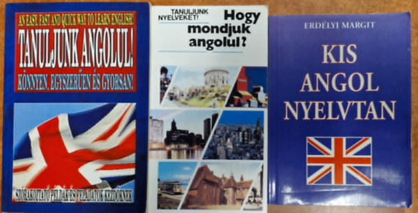 Erdlyi Margit, Holl Krisztina, Antal Mria-Heller Anna - 3db angol tanul.:Kis angol nyelvtan,Tanuljunk angolul-knnyen ,egyszeren,gyorsan,Hogy mondjuk angolul