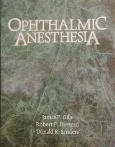 James P. Gills, Robert F. Hustead, Donald R. Sanders - Ophthalmic Anesthesia (szem�szeti �rz�stelen�t�s)