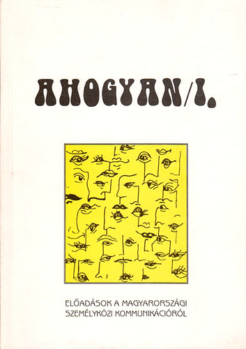 Liptk Ildik (szerk.) - Ahogyan/I. - Eladsok a magyarorszgi szemlykzi kommunikci tanulmnyozsa s a kifejez kzls rdekben