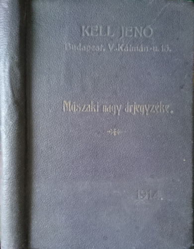 �rjegyz�k ipari �s m�szaki sz�ks�gleti cikkekr�l gy�ripar, mez�gazdas�g, b�nya s mindenf�le g�p-, vagy motor�zem r�sz�re - Kell Jen� m�szaki nagykeresked� katal�gusa 1914.