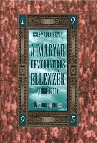 Csizmadia Ervin (Szerk.) - A magyar demokratikus ellenz�k (1968-1988) Dokumentumok
